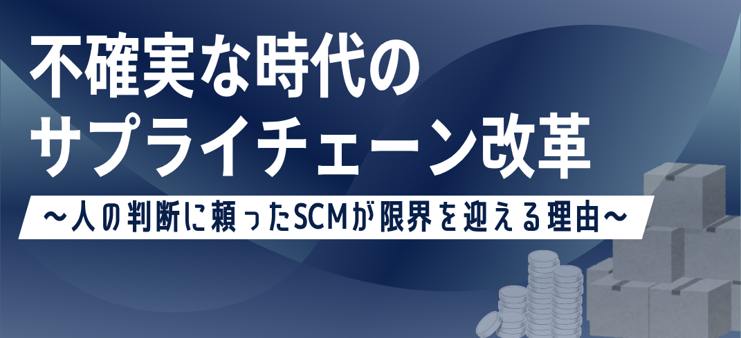 不確実な時代のサプライチェーン改革